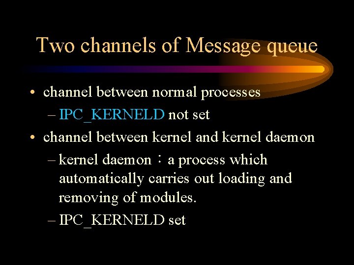 Two channels of Message queue • channel between normal processes – IPC_KERNELD not set