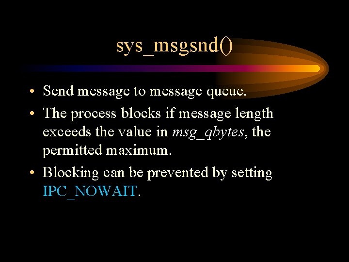 sys_msgsnd() • Send message to message queue. • The process blocks if message length