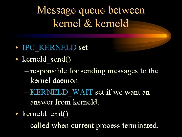 Message queue between kernel & kerneld • IPC_KERNELD set • kerneld_send() – responsible for