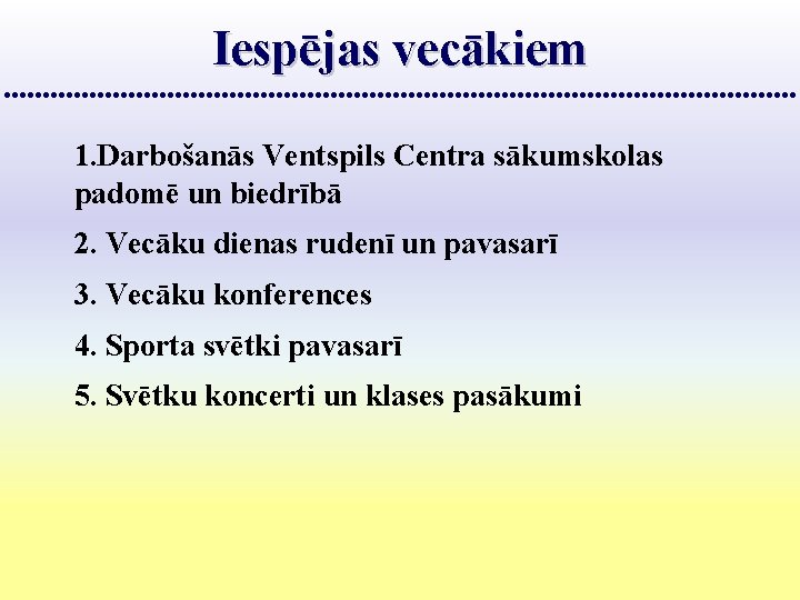 Iespējas vecākiem 1. Darbošanās Ventspils Centra sākumskolas padomē un biedrībā 2. Vecāku dienas rudenī