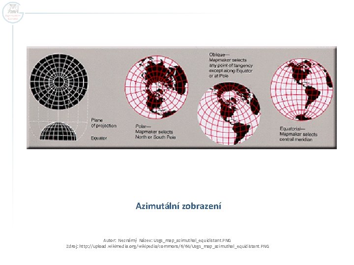 Azimutální zobrazení Autor: Neznámý Název: Usgs_map_azimuthal_equidistant. PNG Zdroj: http: //upload. wikimedia. org/wikipedia/commons/6/64/Usgs_map_azimuthal_equidistant. PNG 