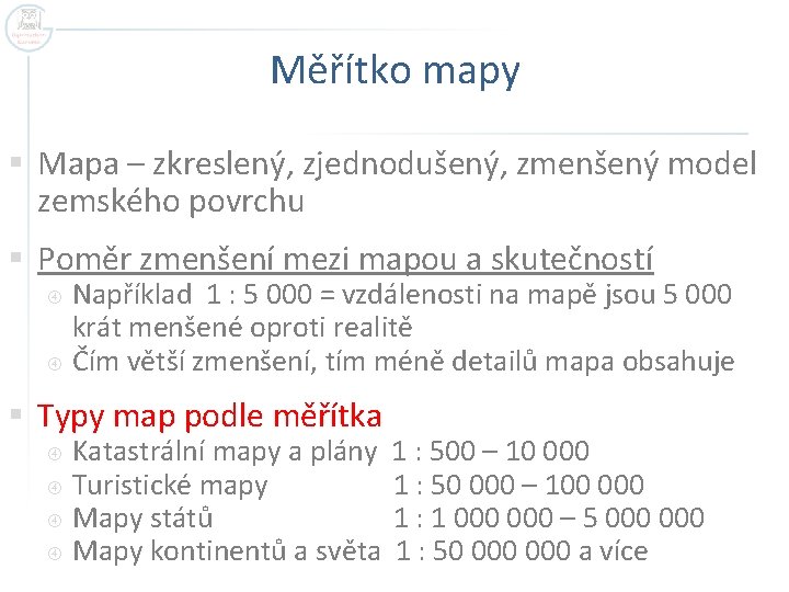 Měřítko mapy § Mapa – zkreslený, zjednodušený, zmenšený model zemského povrchu § Poměr zmenšení