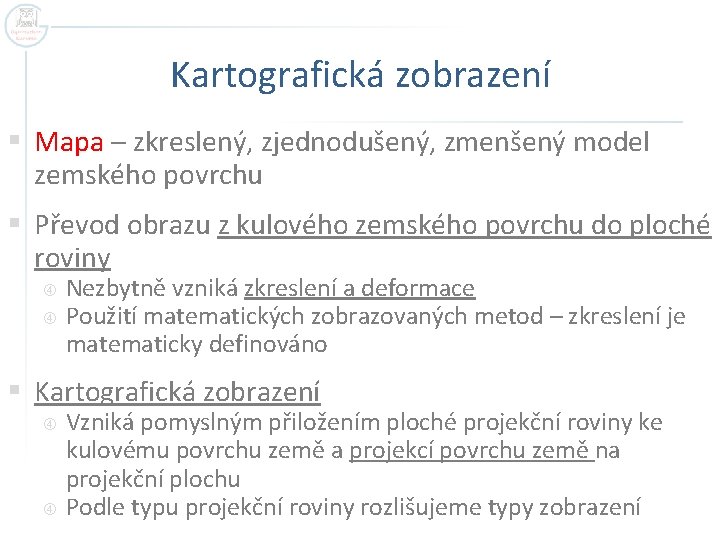 Kartografická zobrazení § Mapa – zkreslený, zjednodušený, zmenšený model zemského povrchu § Převod obrazu