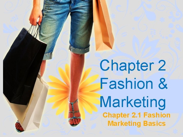 Chapter 2 Fashion & Marketing Chapter 2. 1 Fashion Marketing Basics 