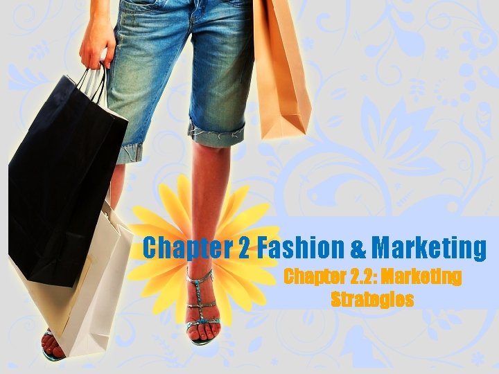 Chapter 2 Fashion & Marketing Chapter 2. 2: Marketing Strategies 