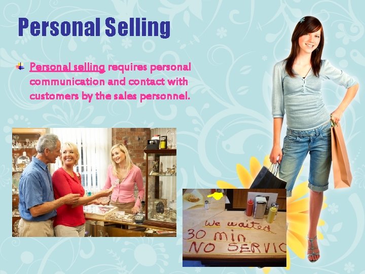 Personal Selling Personal selling requires personal communication and contact with customers by the sales