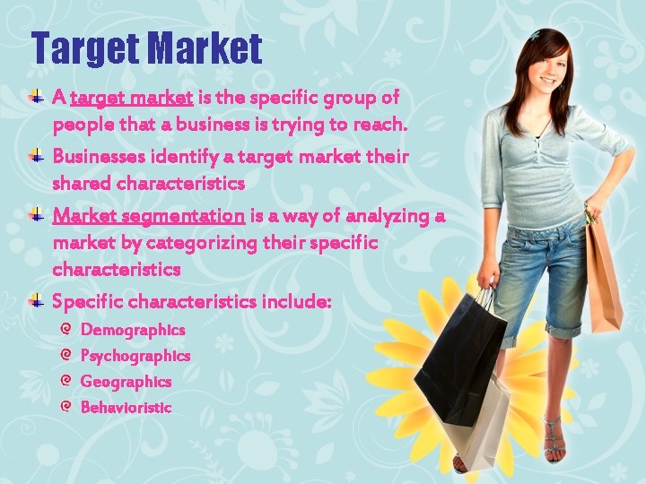 Target Market A target market is the specific group of people that a business
