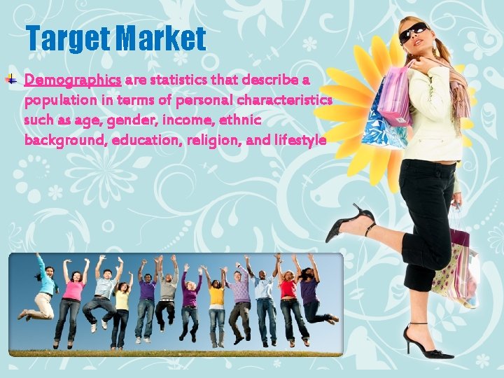 Target Market Demographics are statistics that describe a population in terms of personal characteristics