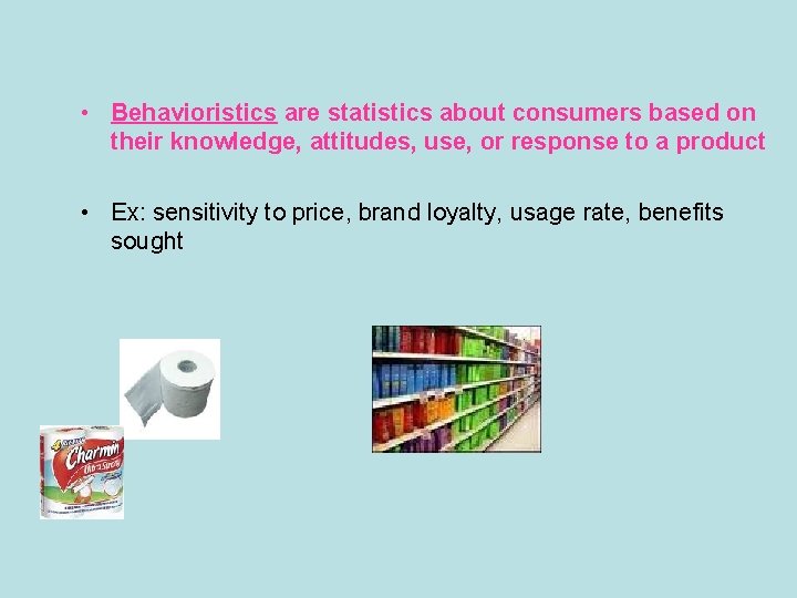  • Behavioristics are statistics about consumers based on their knowledge, attitudes, use, or