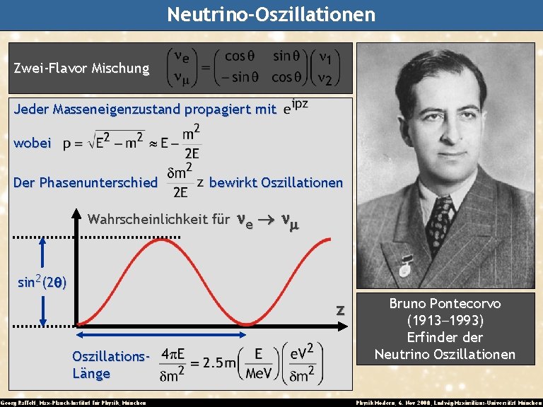 Neutrino-Oszillationen Zwei-Flavor Mischung Jeder Masseneigenzustand propagiert mit wobei Der Phasenunterschied bewirkt Oszillationen Wahrscheinlichkeit für