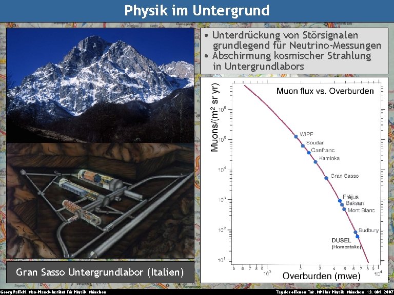 Physik im Untergrund • Unterdrückung von Störsignalen grundlegend für Neutrino-Messungen • Abschirmung kosmischer Strahlung