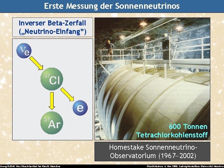 Erste Messung der Sonnenneutrinos Inverser Beta-Zerfall („Neutrino-Einfang”) 600 Tonnen Tetrachlorkohlenstoff Homestake Sonnenneutrino. Observatorium (1967