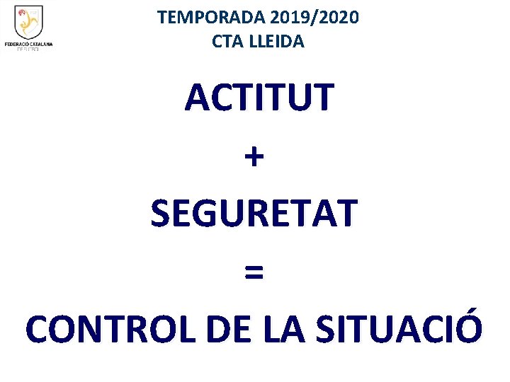 TEMPORADA 2019/2020 CTA LLEIDA ACTITUT + SEGURETAT = CONTROL DE LA SITUACIÓ 