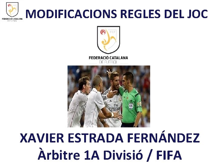  MODIFICACIONS REGLES DEL JOC XAVIER ESTRADA FERNÁNDEZ Àrbitre 1 A Divisió / FIFA