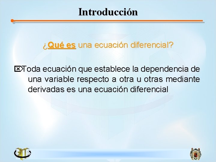 Introducción ¿Qué es una ecuación diferencial? Ö Toda ecuación que establece la dependencia de