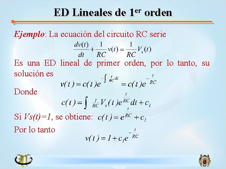 ED Lineales de 1 er orden Ejemplo: La ecuación del circuito RC serie Es