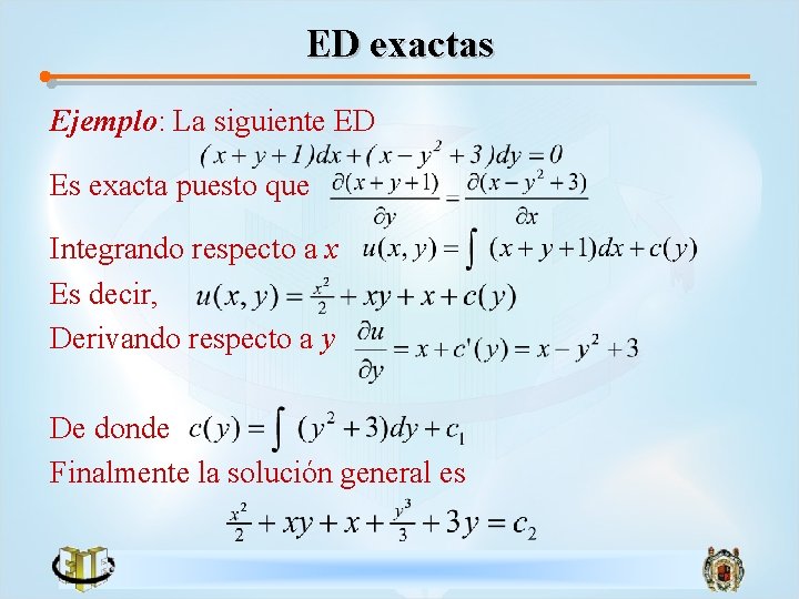 ED exactas Ejemplo: La siguiente ED Es exacta puesto que Integrando respecto a x