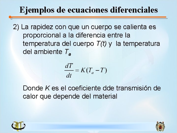 Ejemplos de ecuaciones diferenciales 2) La rapidez con que un cuerpo se calienta es