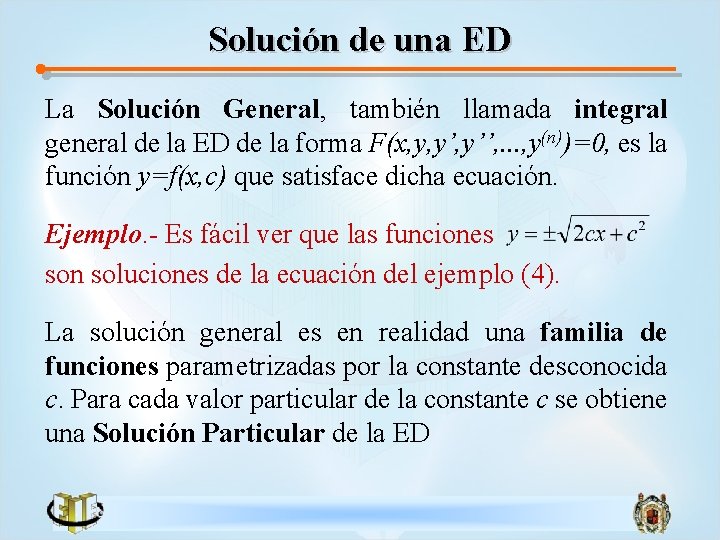 Solución de una ED La Solución General, también llamada integral general de la ED