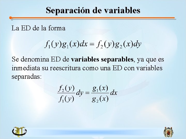 Separación de variables La ED de la forma Se denomina ED de variables separables,