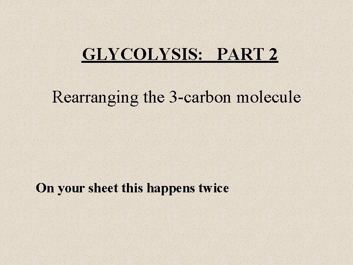 GLYCOLYSIS: PART 2 Rearranging the 3 -carbon molecule On your sheet this happens twice GLYCOLYSIS: PART 2 Rearranging the 3 -carbon molecule On your sheet this happens twice