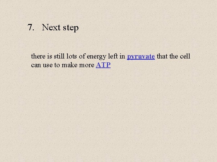 7. Next step there is still lots of energy left in pyruvate that the 7. Next step there is still lots of energy left in pyruvate that the