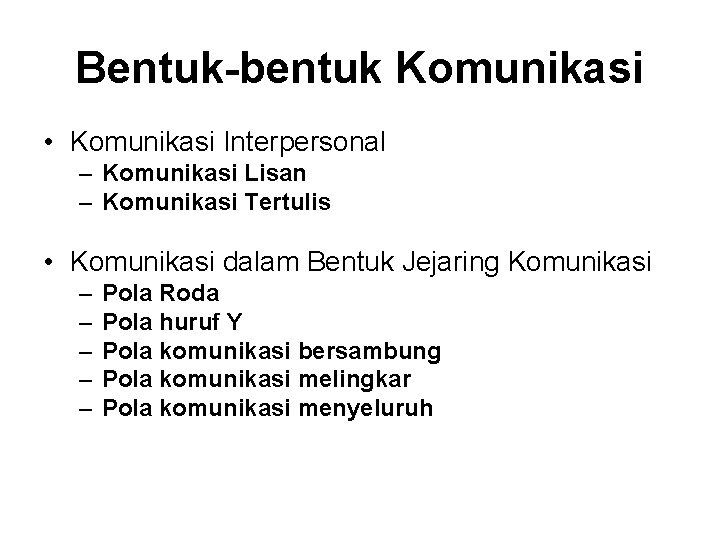 Bentuk-bentuk Komunikasi • Komunikasi Interpersonal – Komunikasi Lisan – Komunikasi Tertulis • Komunikasi dalam