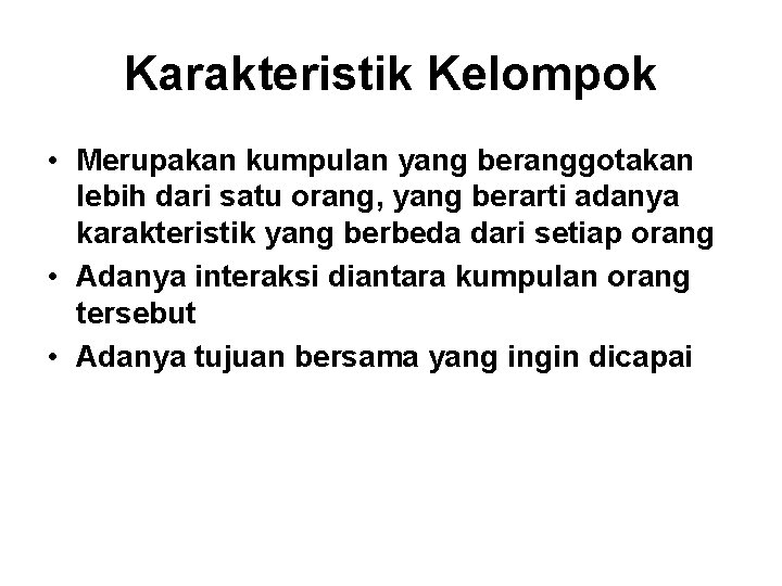 Karakteristik Kelompok • Merupakan kumpulan yang beranggotakan lebih dari satu orang, yang berarti adanya