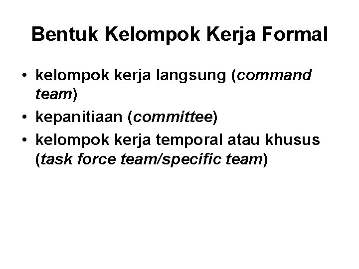 Bentuk Kelompok Kerja Formal • kelompok kerja langsung (command team) • kepanitiaan (committee) •