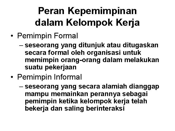 Peran Kepemimpinan dalam Kelompok Kerja • Pemimpin Formal – seseorang yang ditunjuk atau ditugaskan