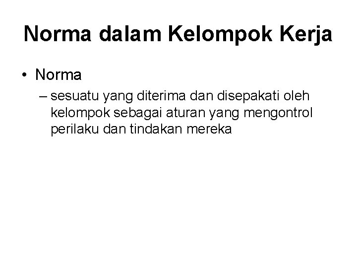 Norma dalam Kelompok Kerja • Norma – sesuatu yang diterima dan disepakati oleh kelompok