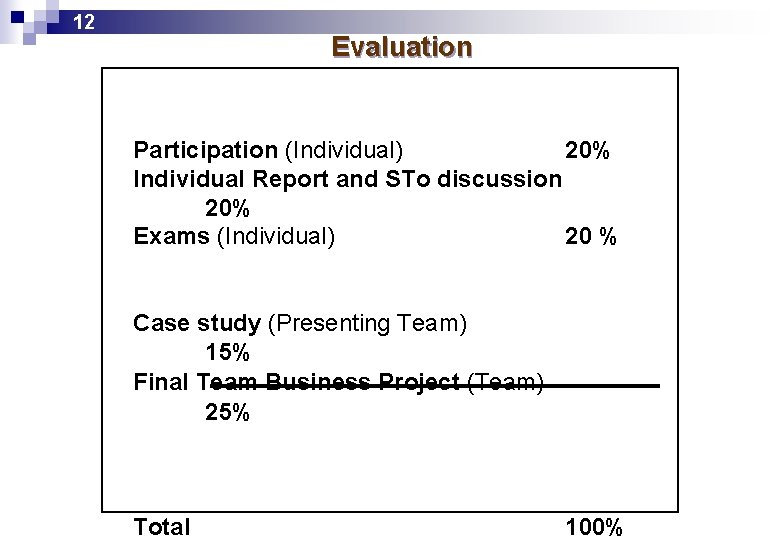12 Evaluation Participation (Individual) 20% Individual Report and STo discussion 20% Exams (Individual) 20
