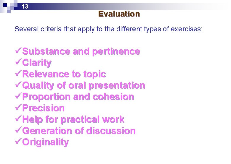 13 Evaluation Several criteria that apply to the different types of exercises: üSubstance and