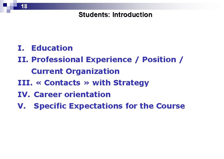 18 Students: Introduction I. Education II. Professional Experience / Position / Current Organization III.