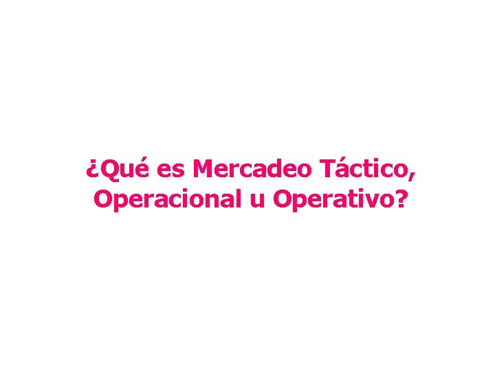 ¿Qué es Mercadeo Táctico, Operacional u Operativo? 