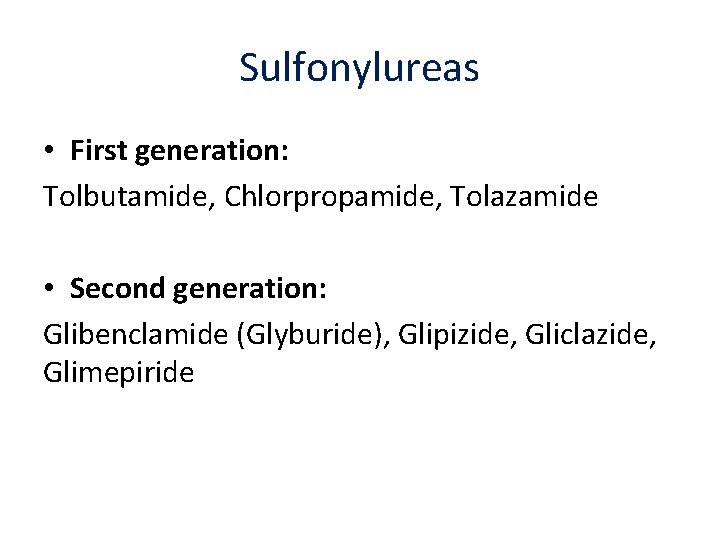 Sulfonylureas • First generation: Tolbutamide, Chlorpropamide, Tolazamide • Second generation: Glibenclamide (Glyburide), Glipizide, Gliclazide,