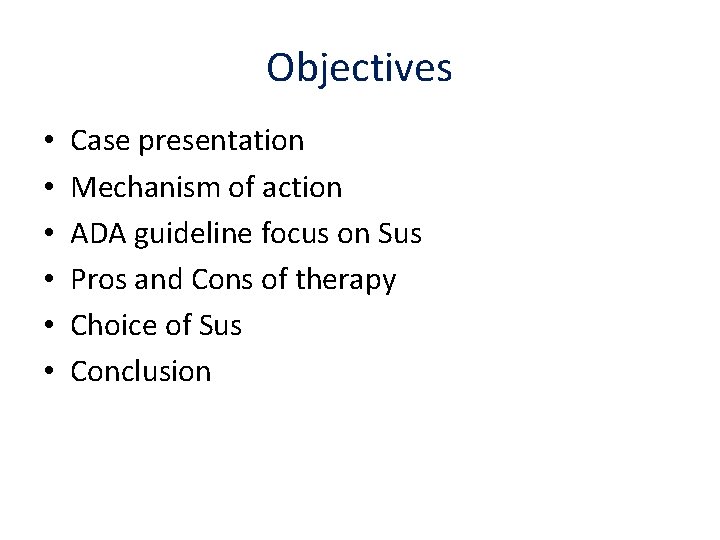 Objectives • • • Case presentation Mechanism of action ADA guideline focus on Sus