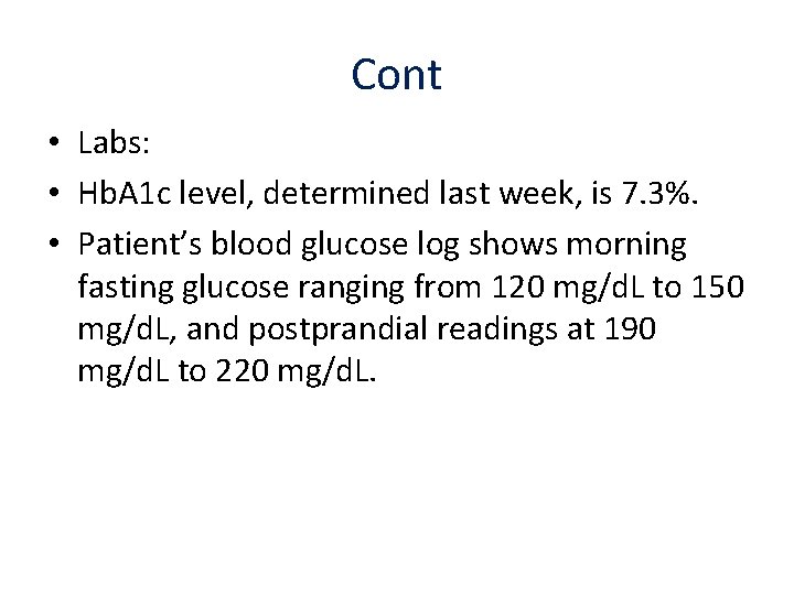 Cont • Labs: • Hb. A 1 c level, determined last week, is 7.