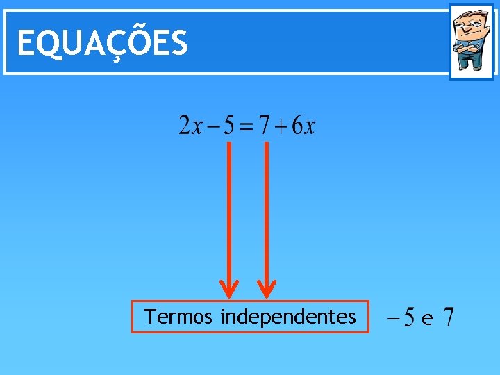 EQUAÇÕES Termos independentes e 