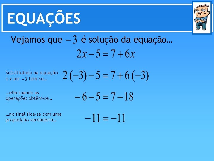 EQUAÇÕES Vejamos que Substituindo na equação o x por tem-se… …efectuando as operações obtêm-se…