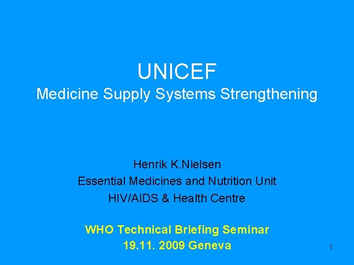UNICEF Medicine Supply Systems Strengthening Henrik K. Nielsen Essential Medicines and Nutrition Unit HIV/AIDS