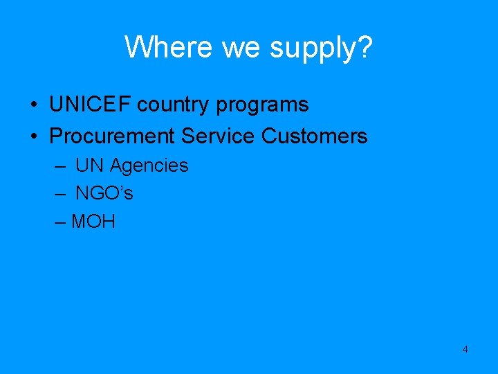 Where we supply? • UNICEF country programs • Procurement Service Customers – UN Agencies