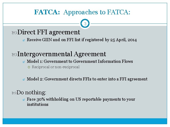 FATCA: Approaches to FATCA: 3 Direct FFI agreement Receive GIIN and on FFI list