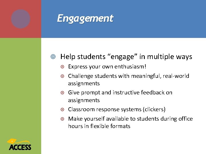 Engagement Help students “engage” in multiple ways Express your own enthusiasm! Challenge students with