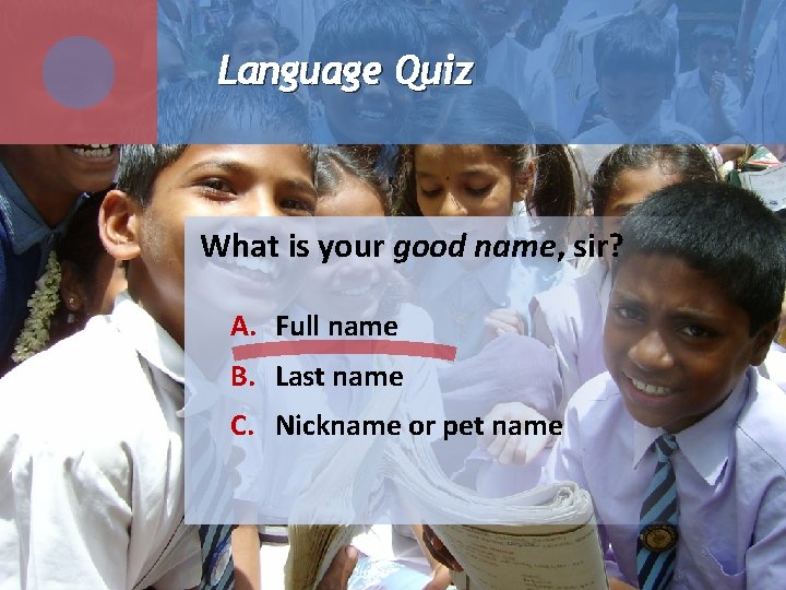 Language Quiz What is your good name, sir? A. Full name B. Last name