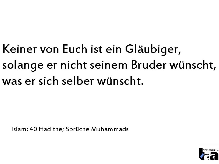 Keiner von Euch ist ein Gläubiger, solange er nicht seinem Bruder wünscht, was er