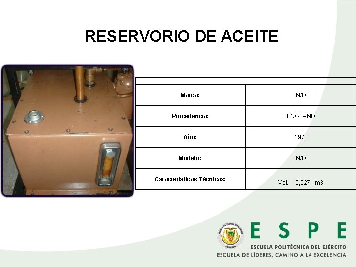  RESERVORIO DE ACEITE Marca: N/D Procedencia: ENGLAND Año: 1978 Modelo: N/D Características Técnicas: