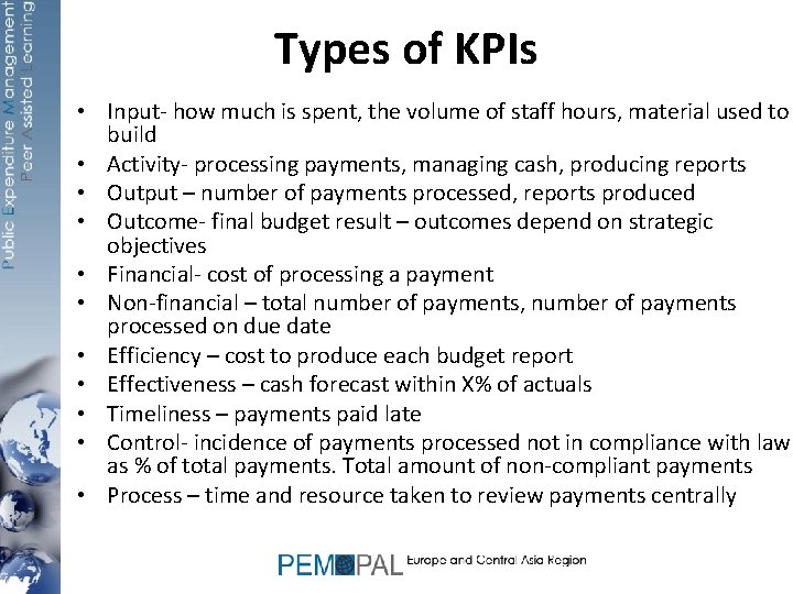 Types of KPIs • Input- how much is spent, the volume of staff hours,