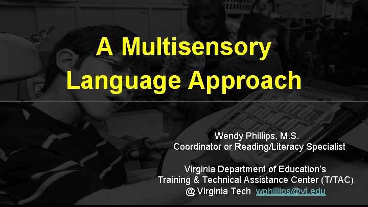 A Multisensory Language Approach Wendy Phillips, M. S. Coordinator or Reading/Literacy Specialist Virginia Department A Multisensory Language Approach Wendy Phillips, M. S. Coordinator or Reading/Literacy Specialist Virginia Department