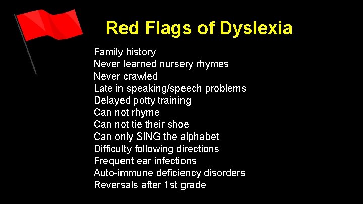 Red Flags of Dyslexia Family history Never learned nursery rhymes Never crawled Late in Red Flags of Dyslexia Family history Never learned nursery rhymes Never crawled Late in